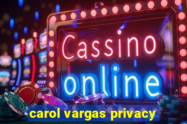 carol vargas privacy